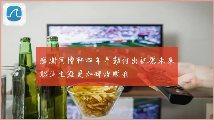 感谢冯博轩四年辛勤付出祝愿未来职业生涯更加辉煌顺利
